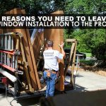 3 Reasons You Need to Leave Window Installation to the Pros