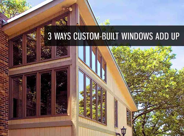 3 Ways Custom-Built Windows Add Up