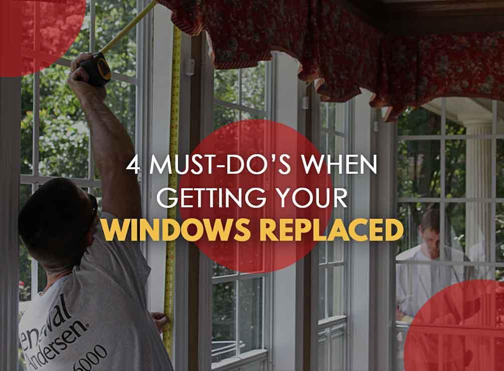 4 Must-Do’s When Getting Your Windows Replaced