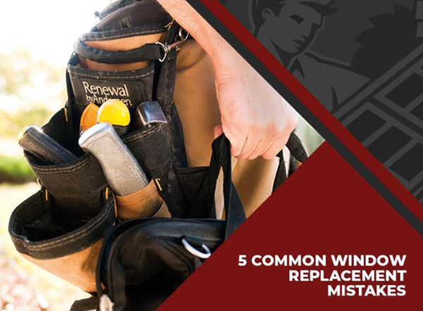 5 Common Window Replacement Mistakes