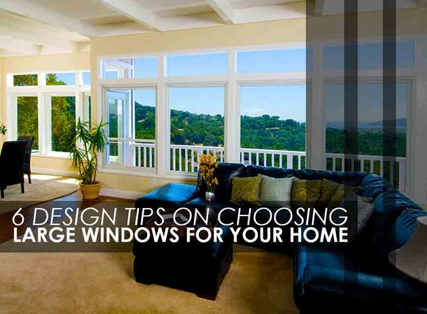 6 Design Tips on Choosing Large Windows for Your Home