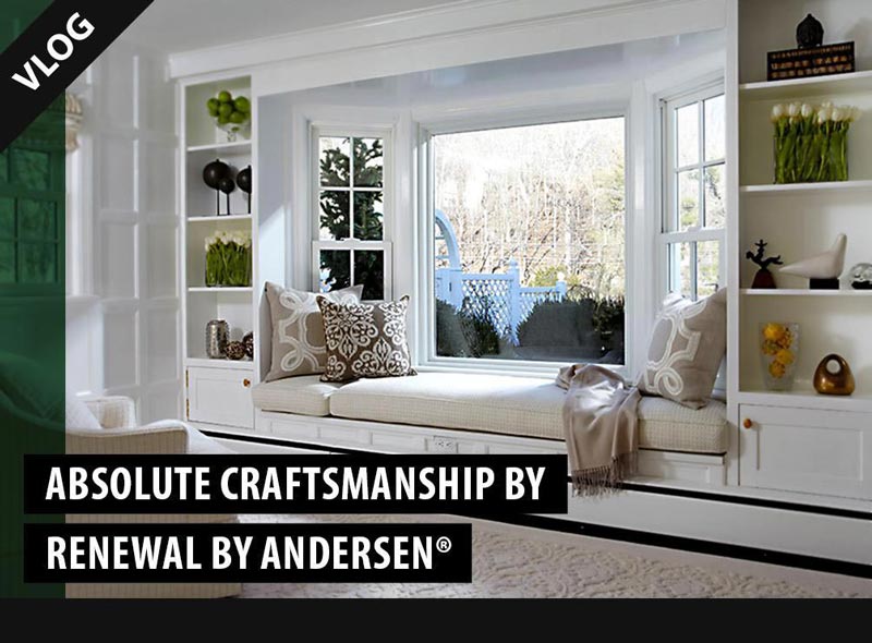 Video Blog: Absolute Craftsmanship by Renewal by Andersen®