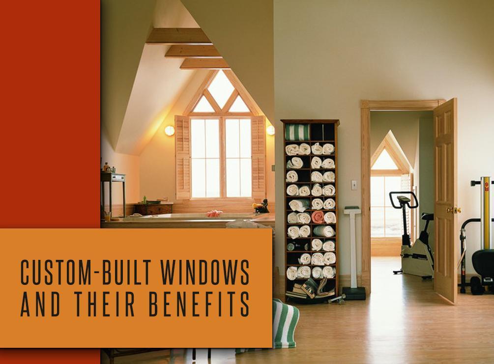 Custom-Built Windows and Their Benefits