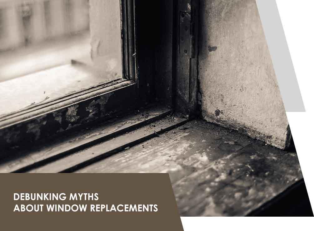 Debunking Myths About Window Replacements