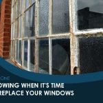 How To Plan Your Window Remodel – Part I: Knowing When It’s Time To Replace Your Windows