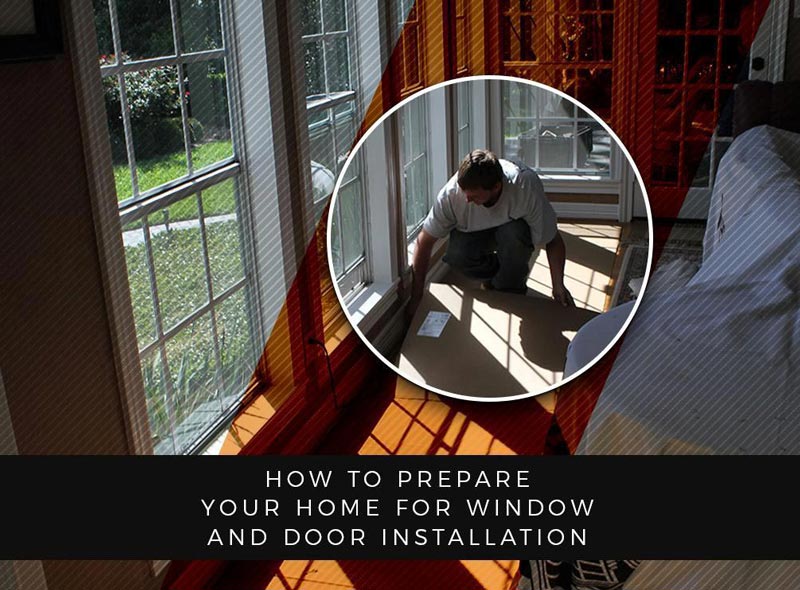 How to Prepare Your Home for Window and Door Installation