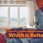 Insert Vs. Full-Frame Window Replacement: Which Is Better?