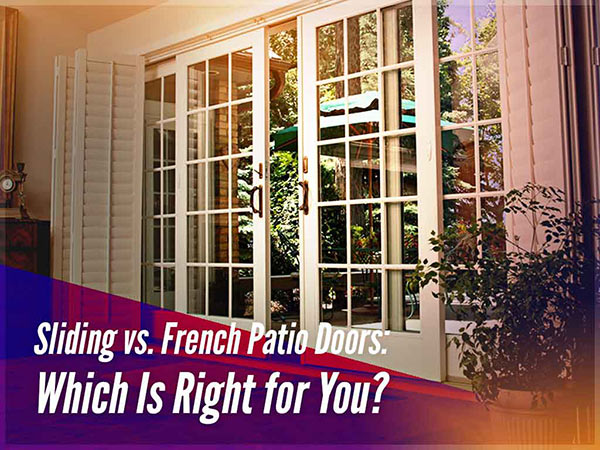 Sliding vs. French Patio Doors: Which Is Right for You?
