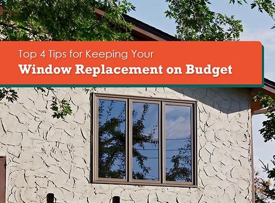 TOP 4 TIPS FOR KEEPING YOUR WINDOW REPLACEMENT ON BUDGET