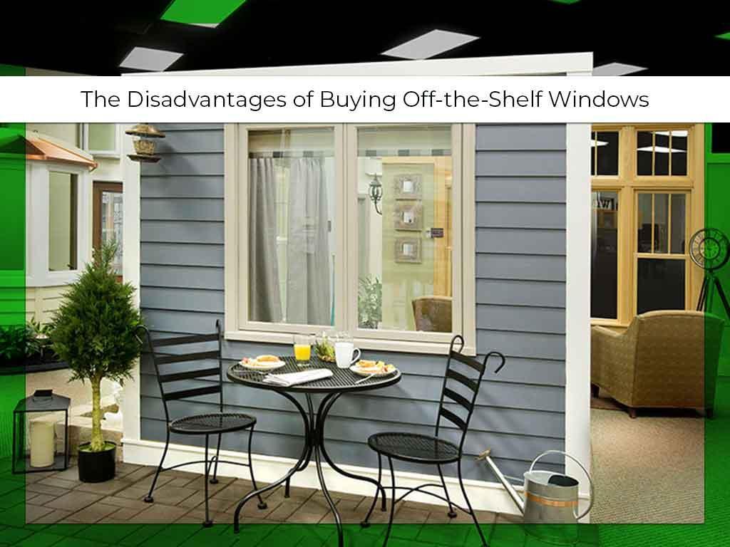 The Disadvantages of Buying Off-the-Shelf Windows