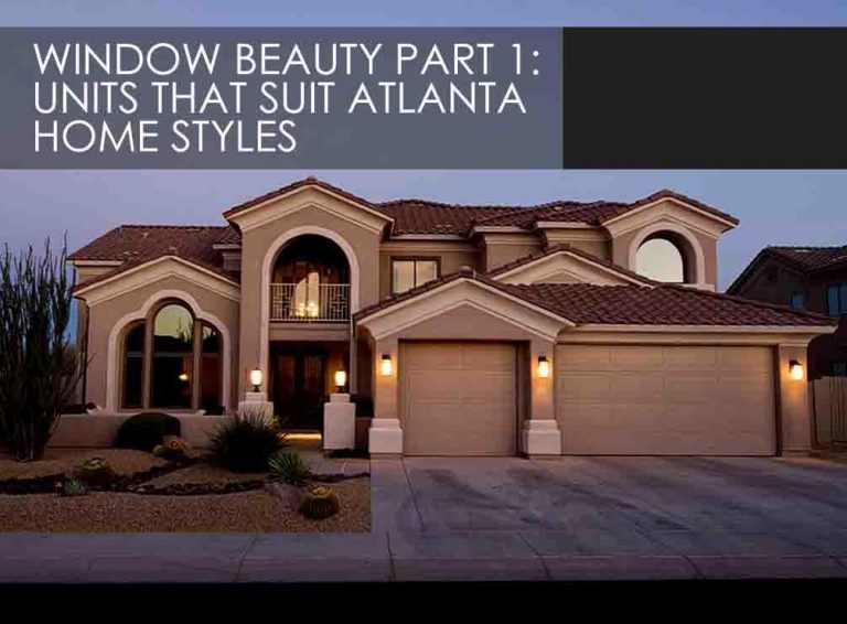 WINDOW BEAUTY PART 1: UNITS THAT SUIT ATLANTA HOME STYLES
