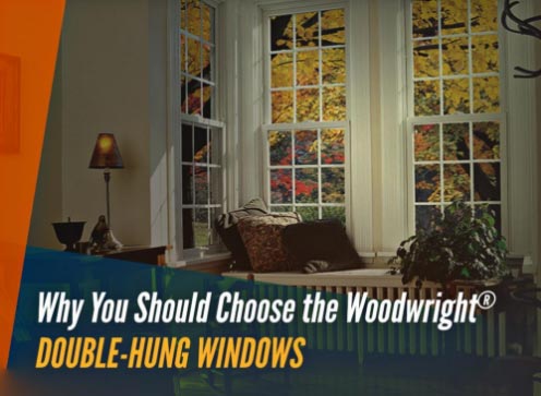 Why You Should Choose the Woodwright® Double-Hung Windows