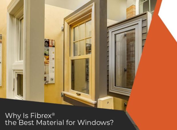 Why Is Fibrex® the Best Material for Windows?